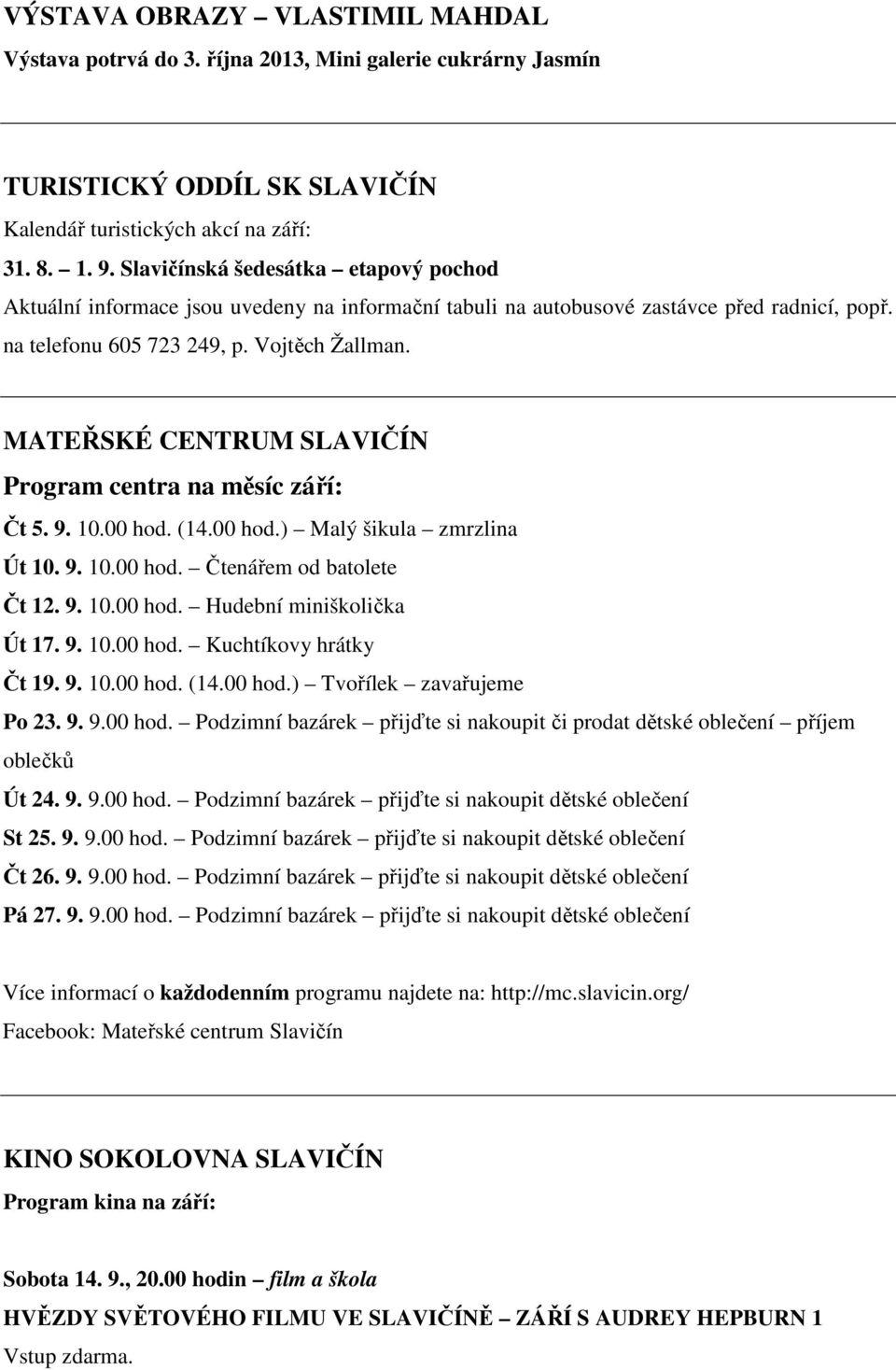 MATEŘSKÉ CENTRUM SLAVIČÍN Program centra na měsíc září: Čt 5. 9. 10.00 hod. (14.00 hod.) Malý šikula zmrzlina Út 10. 9. 10.00 hod. Čtenářem od batolete Čt 12. 9. 10.00 hod. Hudební miniškolička Út 17.