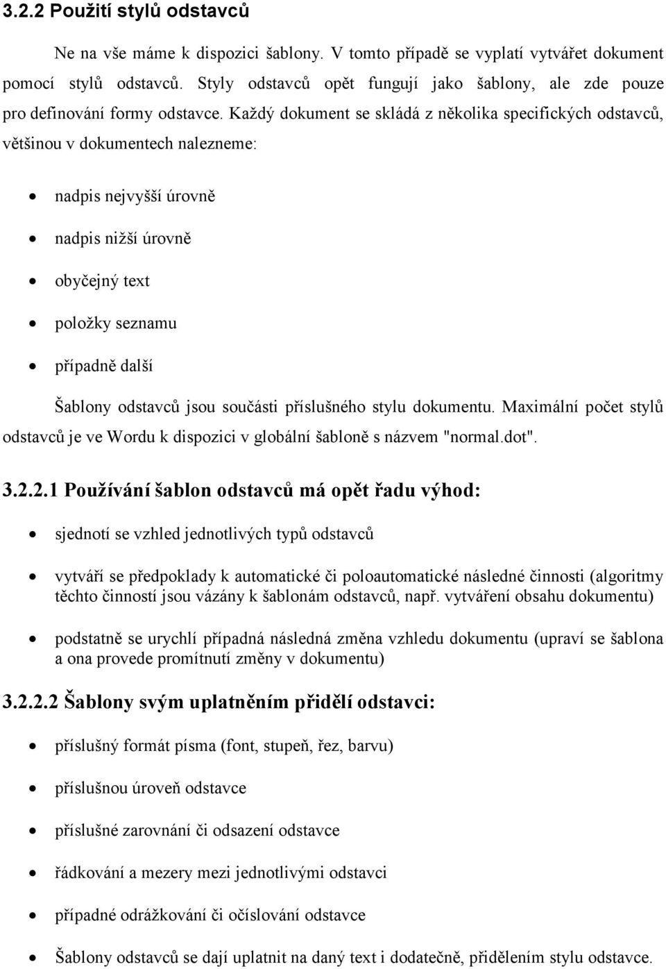 Každý dokument se skládá z několika specifických odstavců, většinou v dokumentech nalezneme: nadpis nejvyšší úrovně nadpis nižší úrovně obyčejný text položky seznamu případně další Šablony odstavců