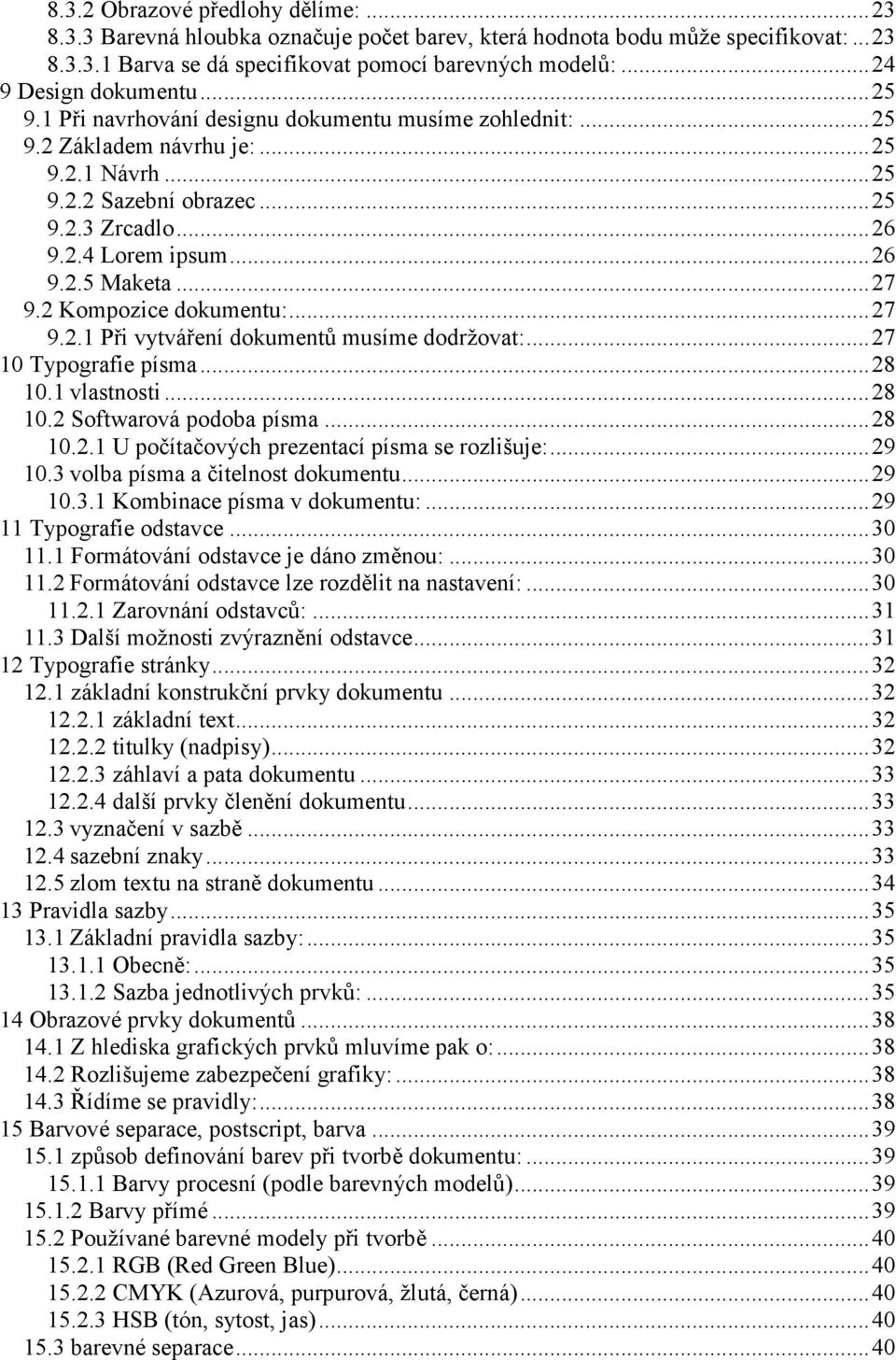 .. 26 9.2.5 Maketa... 27 9.2 Kompozice dokumentu:... 27 9.2.1 Při vytváření dokumentů musíme dodržovat:... 27 10 Typografie písma... 28 10.1 vlastnosti... 28 10.2 Softwarová podoba písma... 28 10.2.1 U počítačových prezentací písma se rozlišuje:.