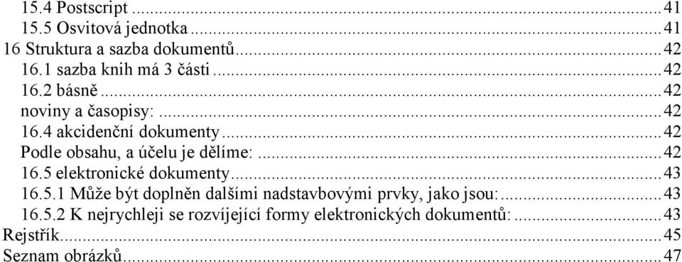 .. 42 Podle obsahu, a účelu je dělíme:... 42 16.5 elektronické dokumenty... 43 16.5.1 Může být doplněn dalšími nadstavbovými prvky, jako jsou:.