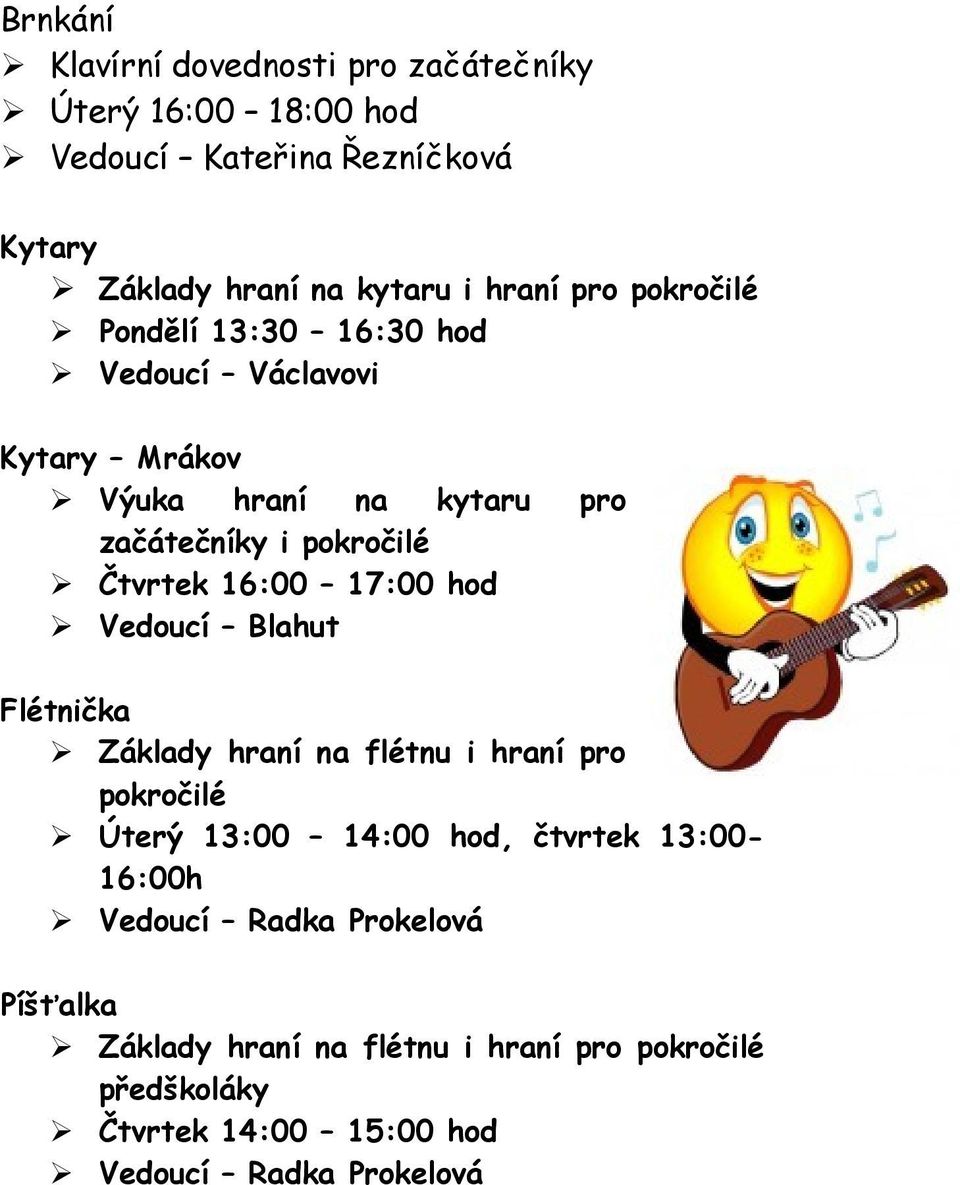 16:00 17:00 hod Vedoucí Blahut Flétnička Základy hraní na flétnu i hraní pro pokročilé Úterý 13:00 14:00 hod, čtvrtek 13:00-16:00h