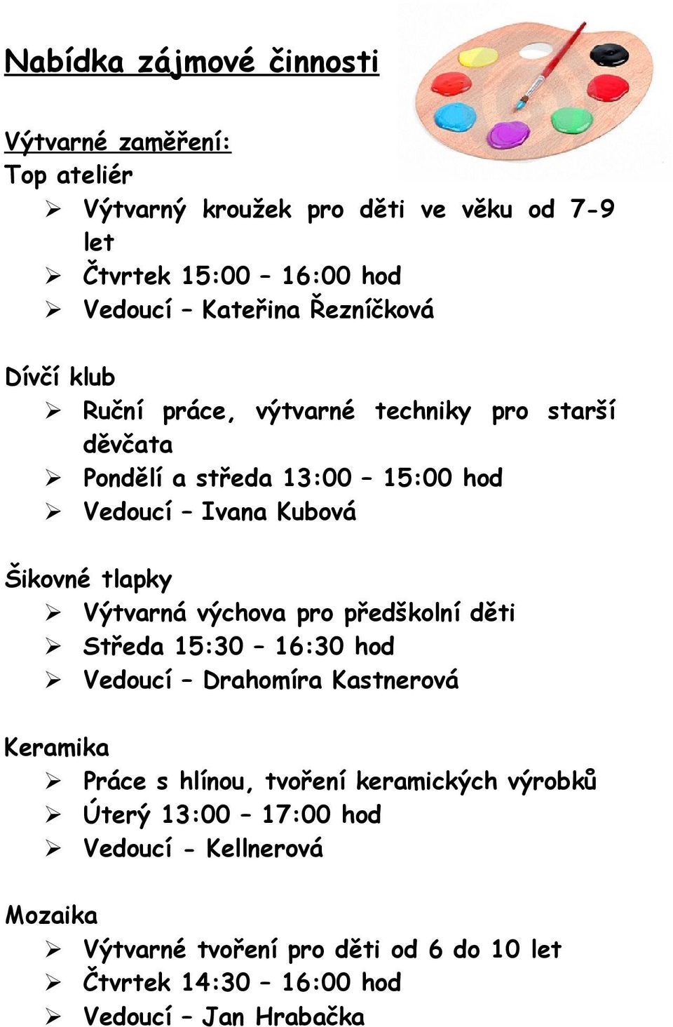 Šikovné tlapky Výtvarná výchova pro předškolní děti Středa 15:30 16:30 hod Vedoucí Drahomíra Kastnerová Keramika Práce s hlínou, tvoření