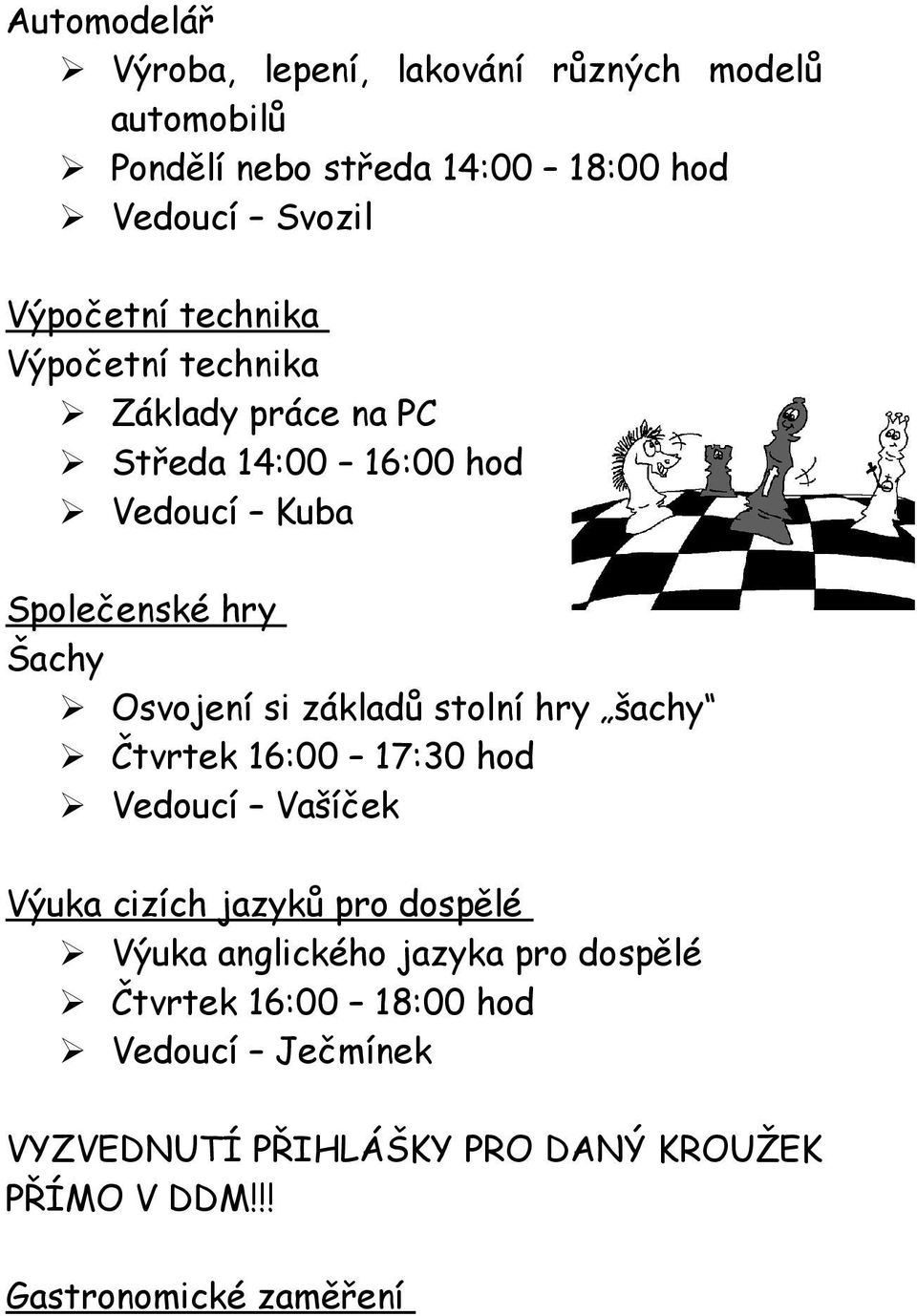 Osvojení si základů stolní hry šachy Čtvrtek 16:00 17:30 hod Vedoucí Vašíček Výuka cizích jazyků pro dospělé Výuka