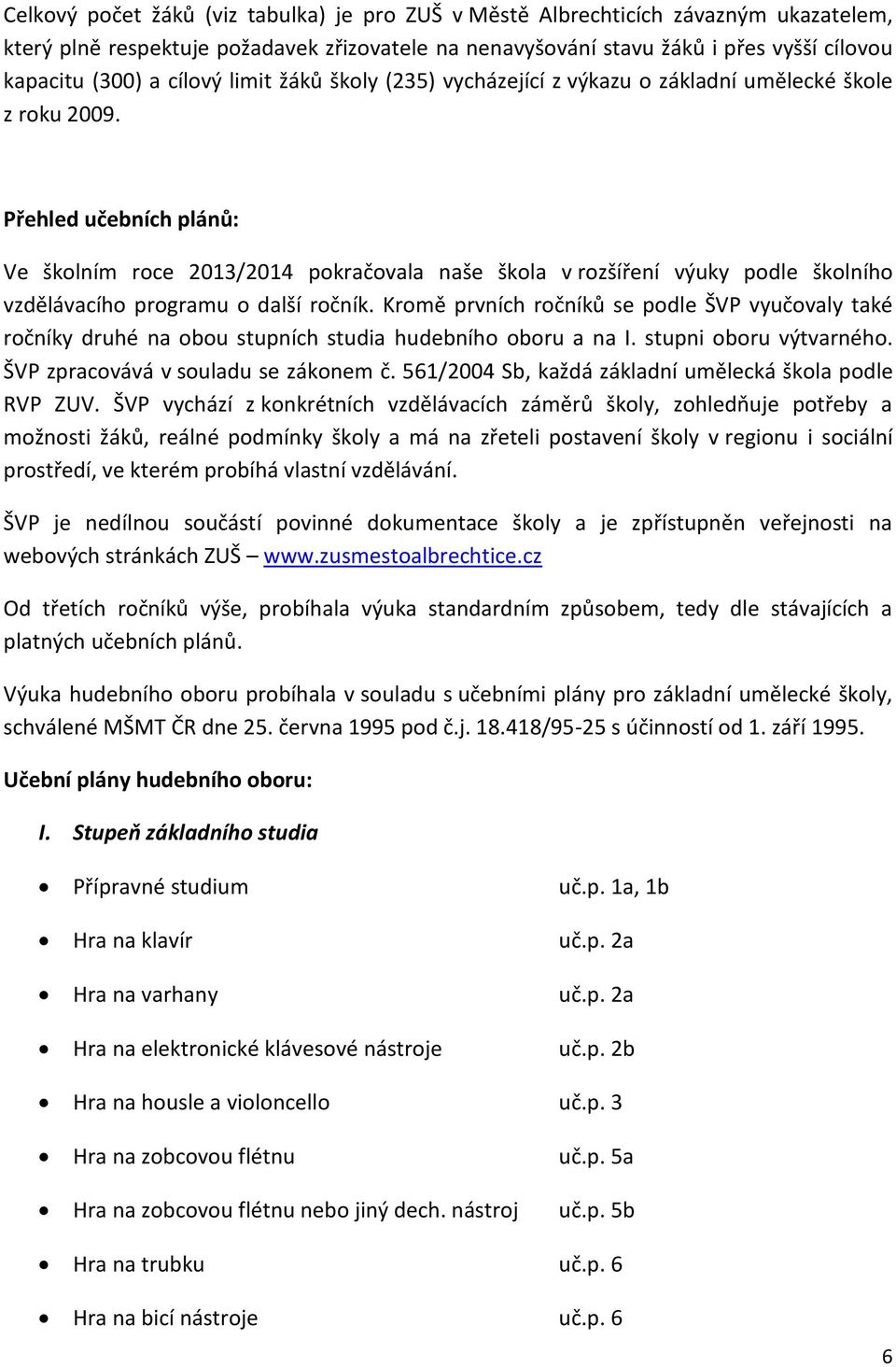 Přehled učebních plánů: Ve školním roce 2013/2014 pokračovala naše škola v rozšíření výuky podle školního vzdělávacího programu o další ročník.