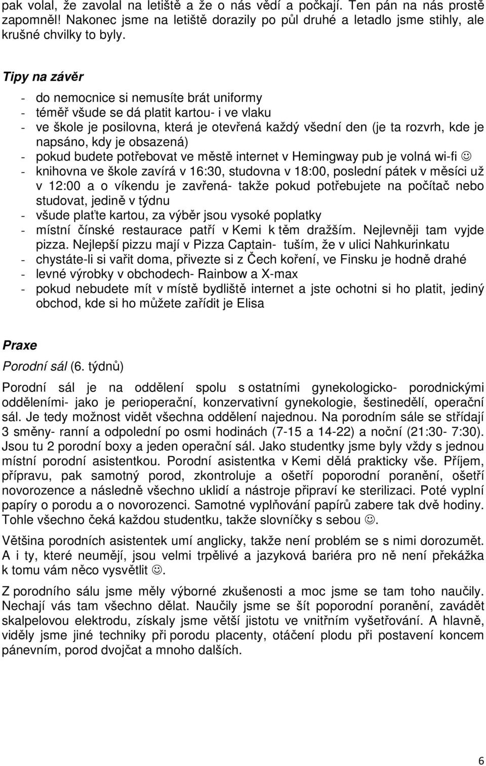 obsazená) - pokud budete potřebovat ve městě internet v Hemingway pub je volná wi-fi - knihovna ve škole zavírá v 16:30, studovna v 18:00, poslední pátek v měsíci už v 12:00 a o víkendu je zavřená-