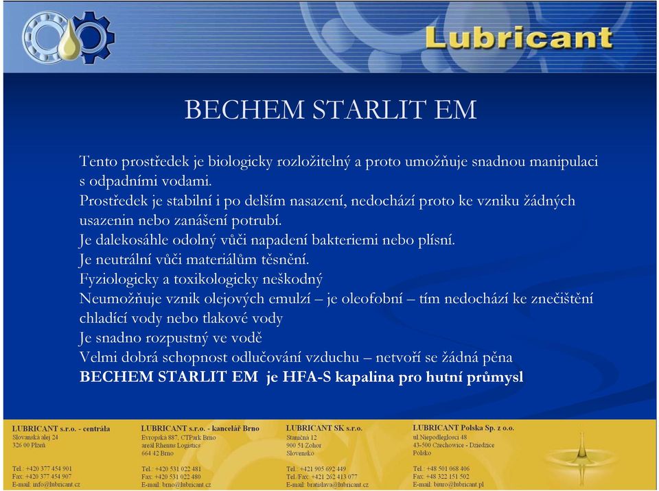 Je dalekosáhle odolný vůči napadení bakteriemi nebo plísní. Je neutrální vůči materiálům těsnění.