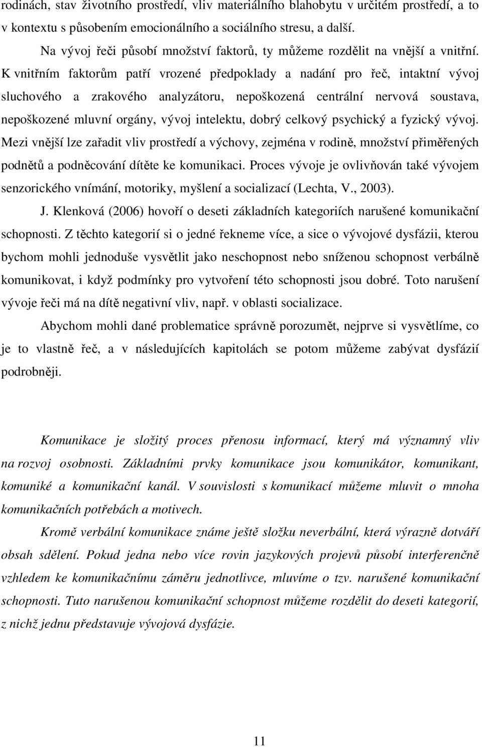 K vnitřním faktorům patří vrozené předpoklady a nadání pro řeč, intaktní vývoj sluchového a zrakového analyzátoru, nepoškozená centrální nervová soustava, nepoškozené mluvní orgány, vývoj intelektu,