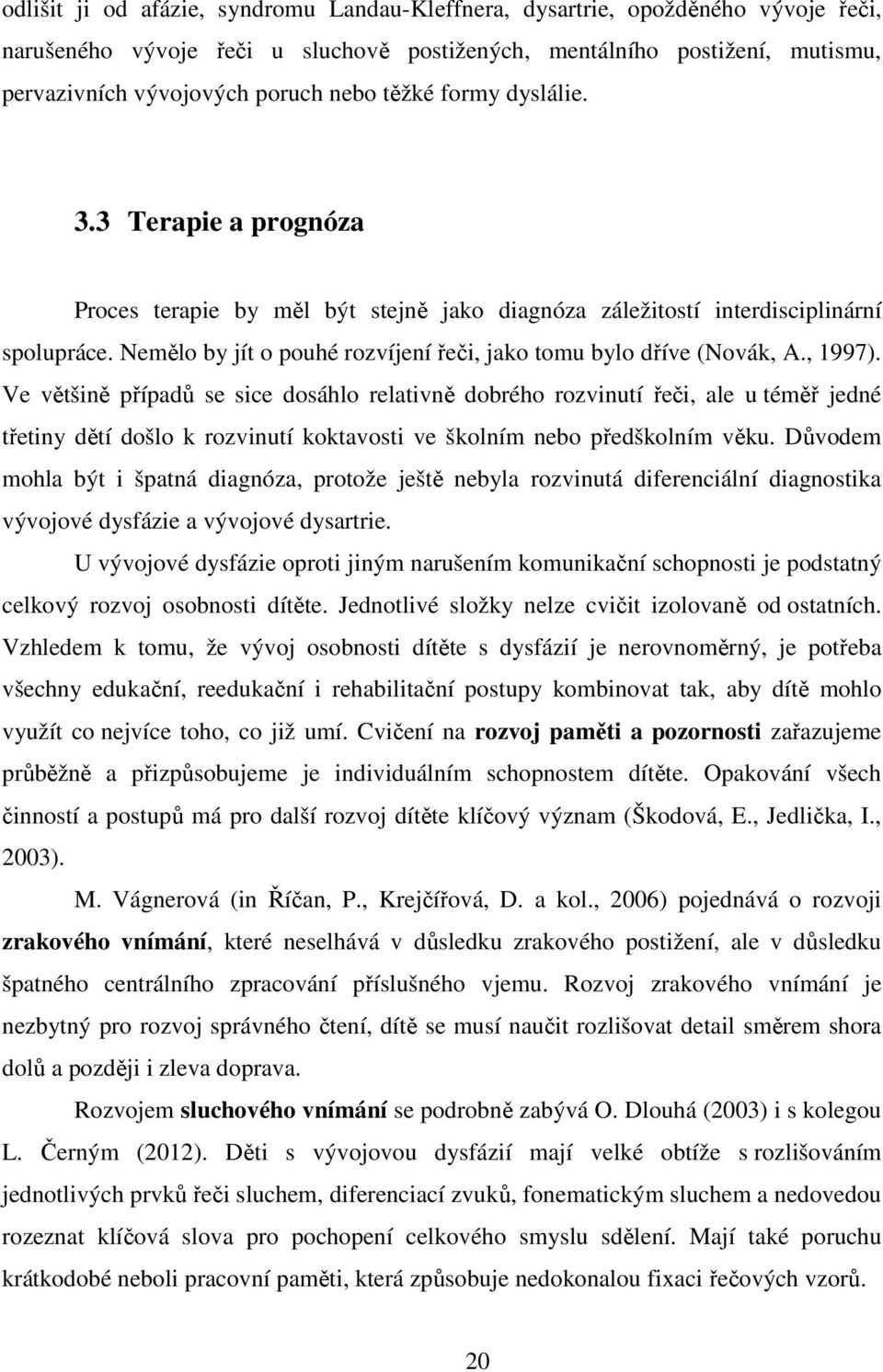 Nemělo by jít o pouhé rozvíjení řeči, jako tomu bylo dříve (Novák, A., 1997).