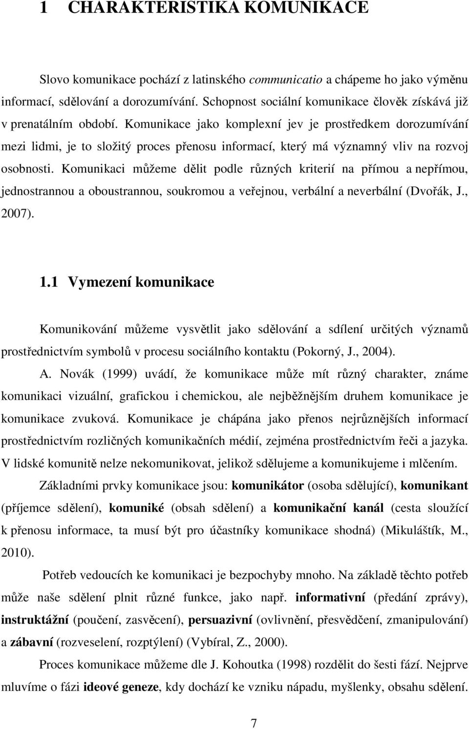 Komunikace jako komplexní jev je prostředkem dorozumívání mezi lidmi, je to složitý proces přenosu informací, který má významný vliv na rozvoj osobnosti.