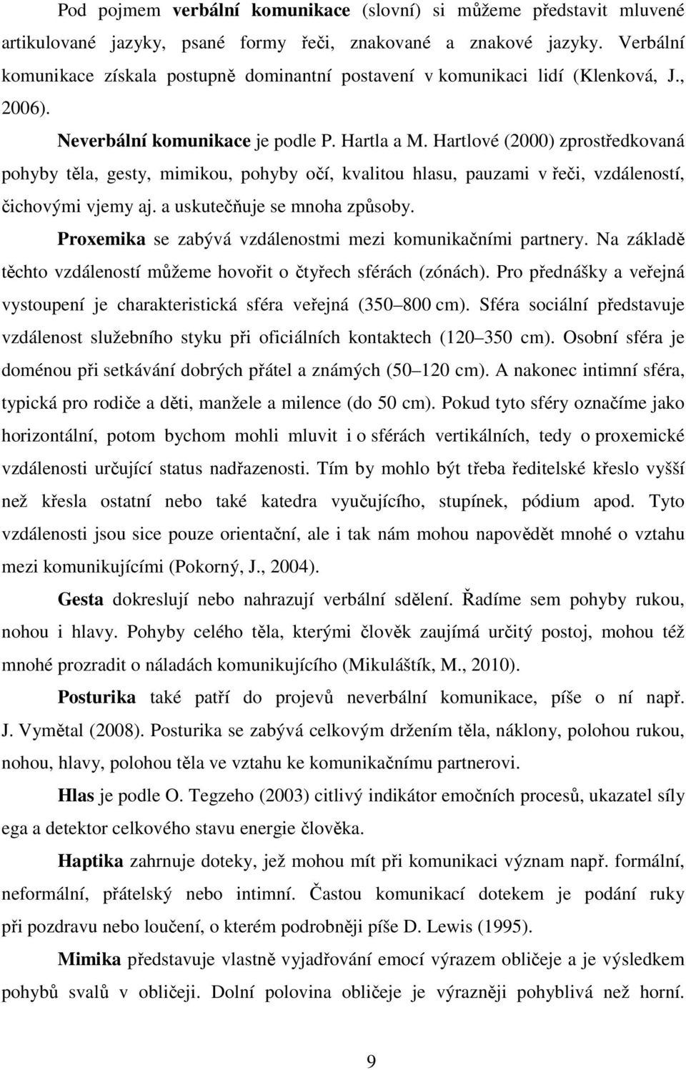 Hartlové (2000) zprostředkovaná pohyby těla, gesty, mimikou, pohyby očí, kvalitou hlasu, pauzami v řeči, vzdáleností, čichovými vjemy aj. a uskutečňuje se mnoha způsoby.