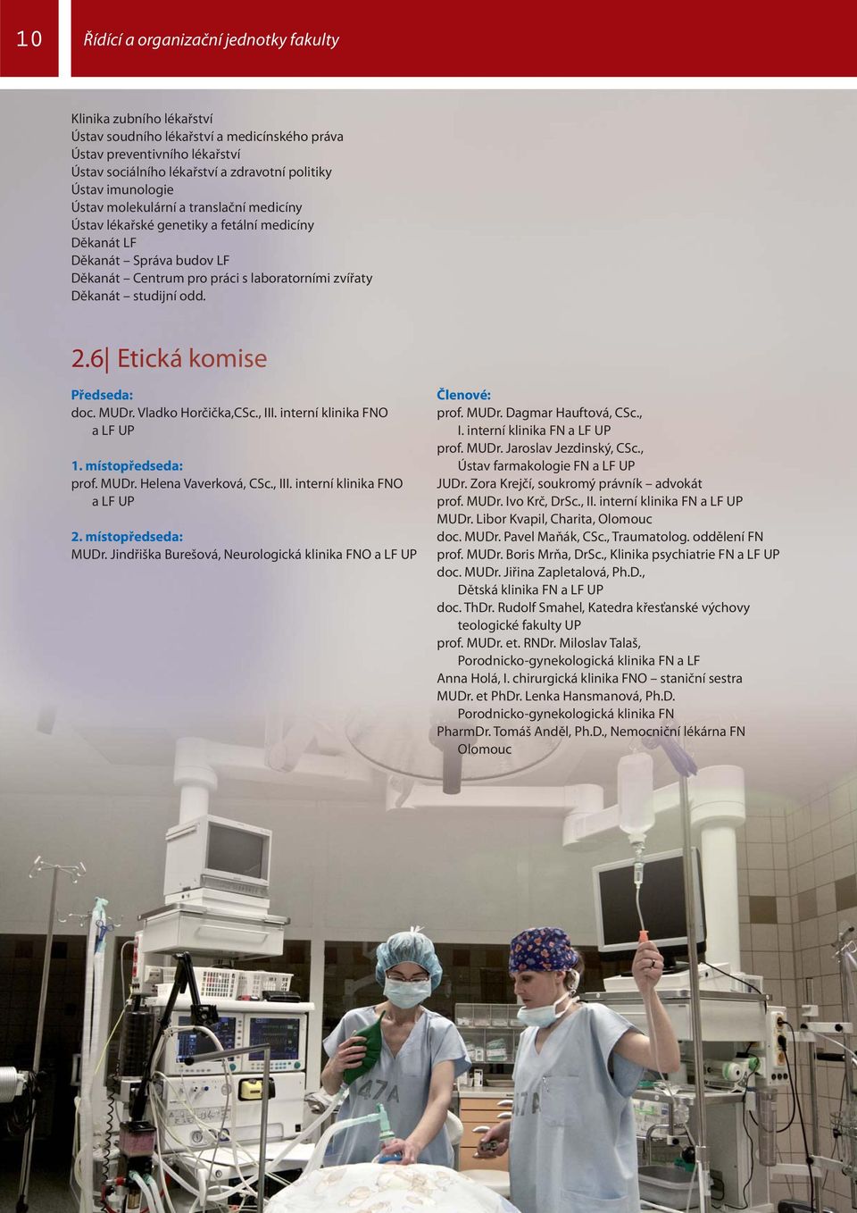 2.6 Etická komise Předseda: doc. MUDr. Vladko Horčička,CSc., III. interní klinika FNO a LF UP 1. místopředseda: prof. MUDr. Helena Vaverková, CSc., III. interní klinika FNO a LF UP 2.