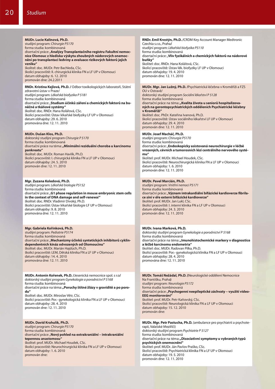 studijní program: Chirurgie P5170 disertační práce: Analýzy Transplantačního registru Fakultní nemocnice Olomouc z hlediska výskytu zhoubných nádorových onemocnění po transplantaci ledviny a evaluace