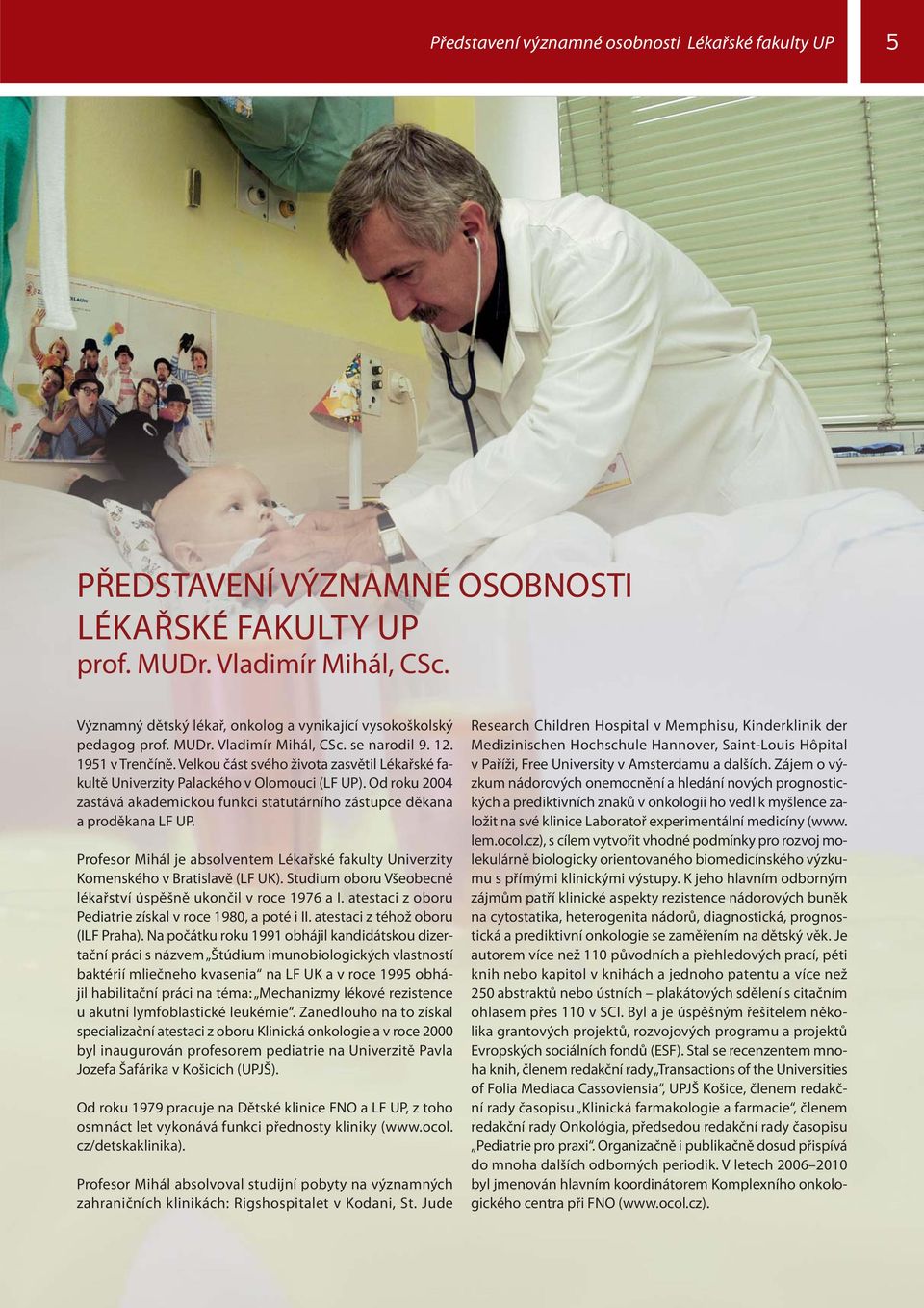 Velkou část svého života zasvětil Lékařské fakultě Univerzity Palackého v Olomouci (LF UP). Od roku 2004 zastává akademickou funkci statutárního zástupce děkana a proděkana LF UP.