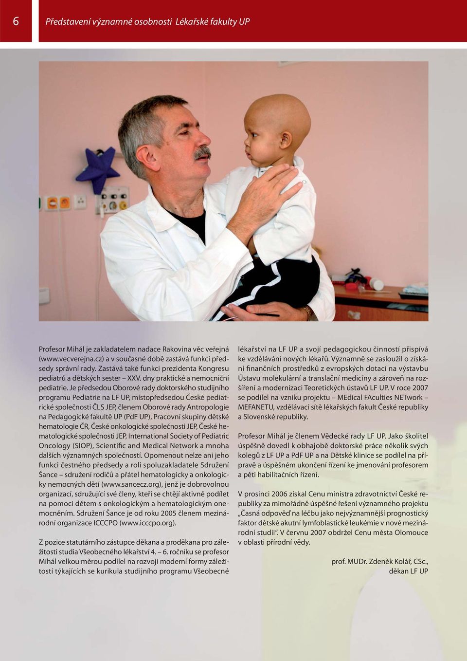 Je předsedou Oborové rady doktorského studijního programu Pediatrie na LF UP, místopředsedou České pediatrické společnosti ČLS JEP, členem Oborové rady Antropologie na Pedagogické fakultě UP (PdF