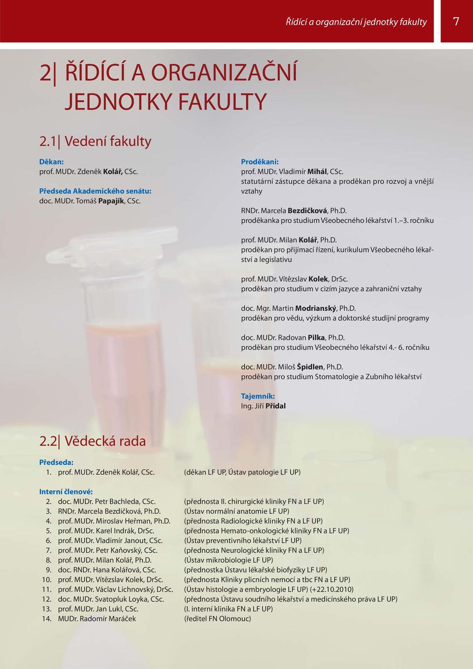 ročníku prof. MUDr. Milan Kolář, Ph.D. proděkan pro přijímací řízení, kurikulum Všeobecného lékařství a legislativu prof. MUDr. Vítězslav Kolek, DrSc.