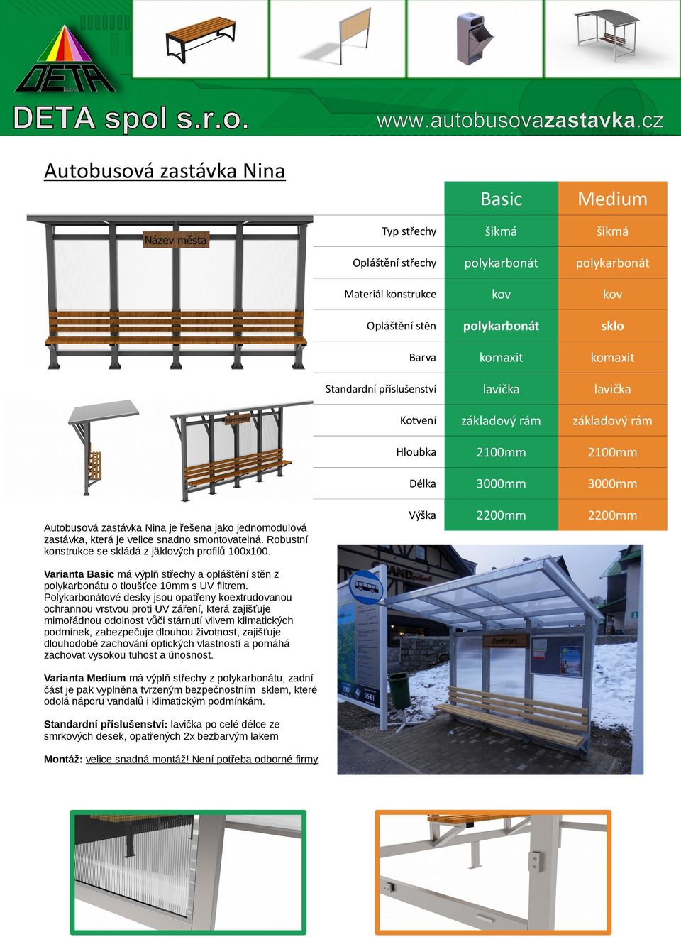 Robustní konstrukce se skládá z jäklových profilů 100x100. 2200mm 2200mm Varianta Basic má výplň střechy a opláštění stěn z polykarbonátu o tloušťce 10mm s UV filtrem.