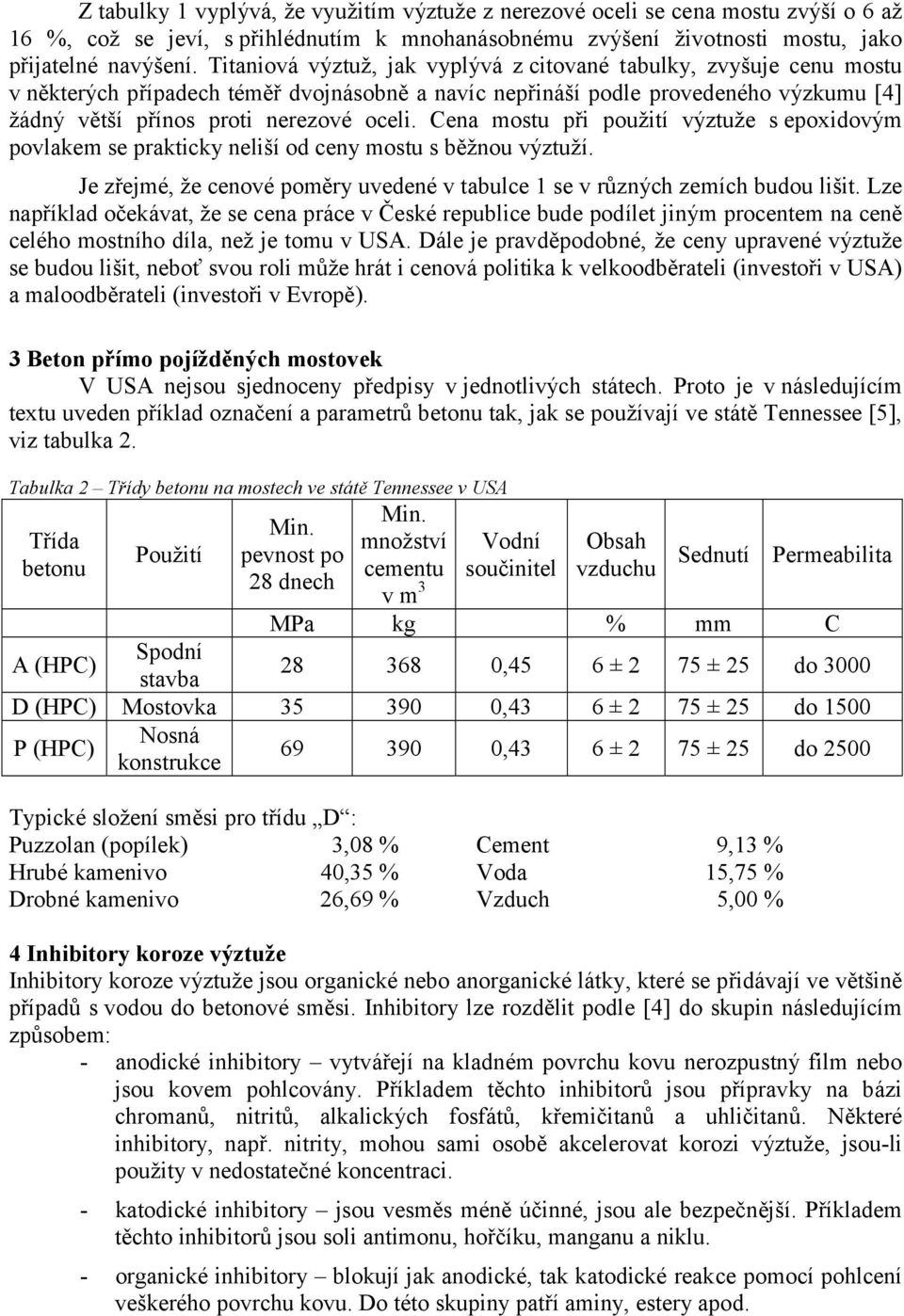 Cena mostu při použití výztuže s epoxidovým povlakem se prakticky neliší od ceny mostu s běžnou výztuží. Je zřejmé, že cenové poměry uvedené v tabulce 1 se v různých zemích budou lišit.