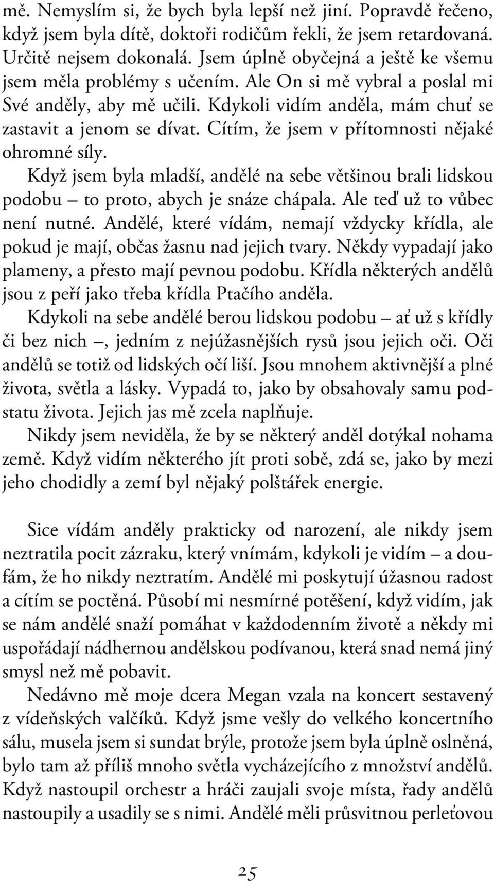 Cítím, že jsem v přítomnosti nějaké ohromné síly. Když jsem byla mladší, andělé na sebe většinou brali lidskou podobu to proto, abych je snáze chápala. Ale teď už to vůbec není nutné.