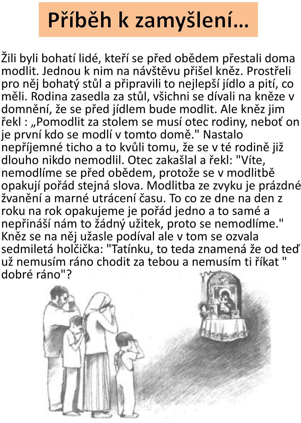 " Nastalo nepříjemné ticho a to kvůli tomu, že se v té rodině již dlouho nikdo nemodlil. Otec zakašlal a řekl: "Víte, nemodlíme se před obědem, protože se v modlitbě opakují pořád stejná slova.