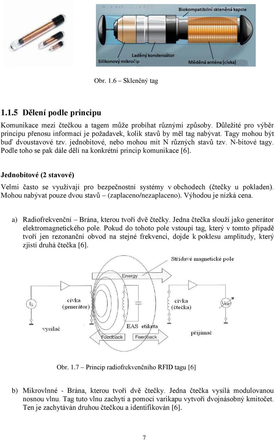 Podle toho se pak dále dělí na konkrétní princip komunikace [6]. Jednobitové (2 stavové) Velmi často se využívají pro bezpečnostní systémy v obchodech (čtečky u pokladen).