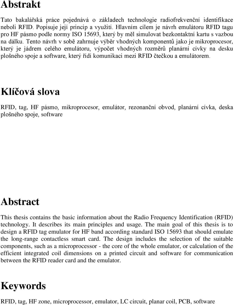 Tento návrh v sobě zahrnuje výběr vhodných komponentů jako je mikroprocesor, který je jádrem celého emulátoru, výpočet vhodných rozměrů planární cívky na desku plošného spoje a software, který řídí