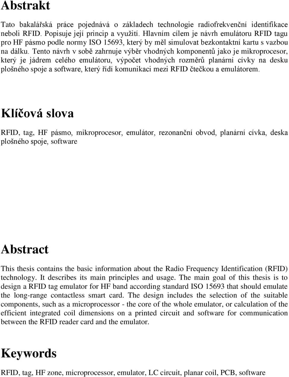 Tento návrh v sobě zahrnuje výběr vhodných komponentů jako je mikroprocesor, který je jádrem celého emulátoru, výpočet vhodných rozměrů planární cívky na desku plošného spoje a software, který řídí