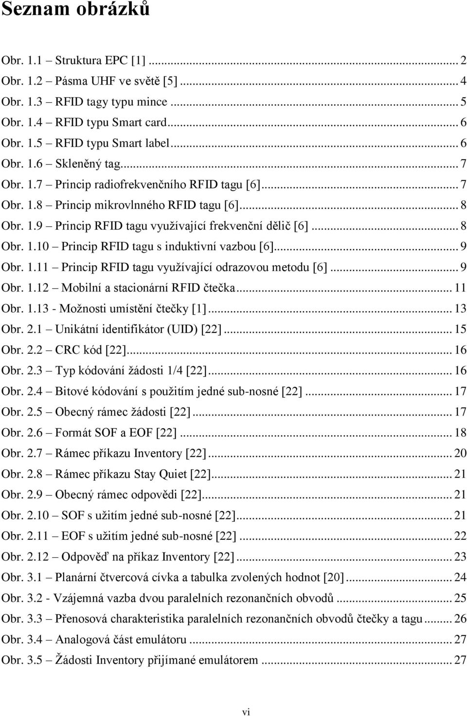 .. 9 Obr. 1.11 Princip RFID tagu využívající odrazovou metodu [6]... 9 Obr. 1.12 Mobilní a stacionární RFID čtečka... 11 Obr. 1.13 - Možnosti umístění čtečky [1]... 13 Obr. 2.