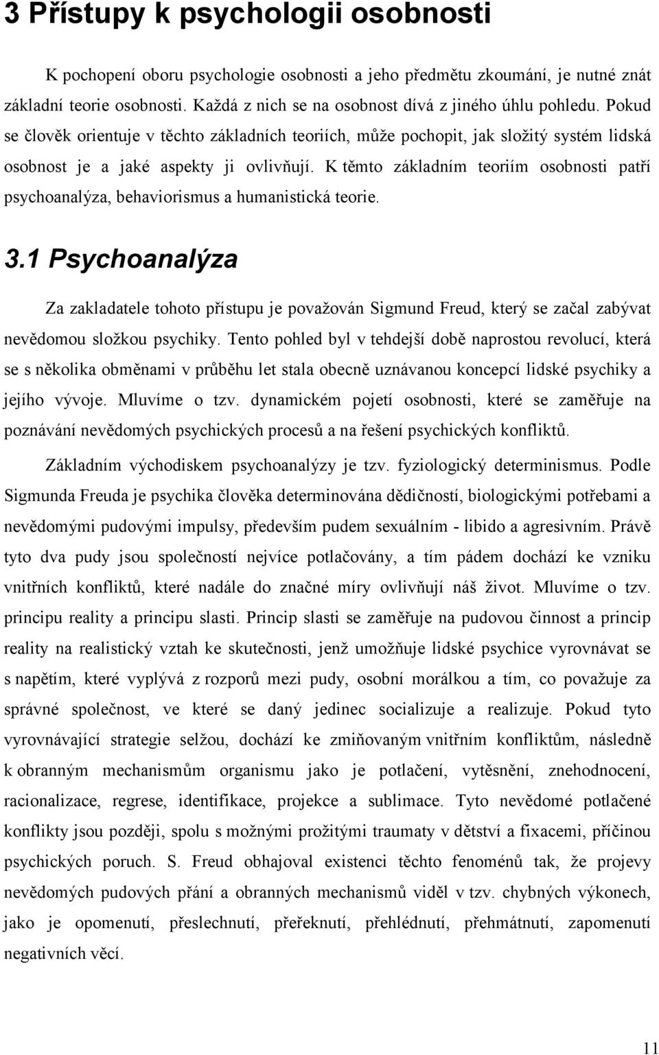 K těmto základním teoriím osobnosti patří psychoanalýza, behaviorismus a humanistická teorie. 3.