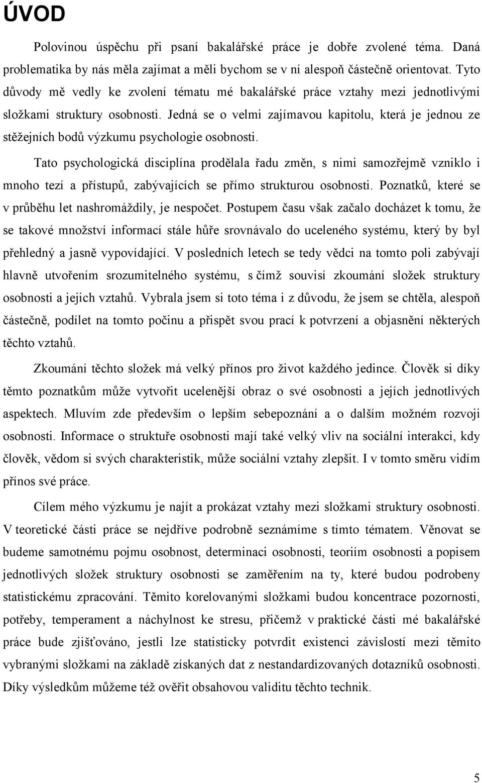 Jedná se o velmi zajímavou kapitolu, která je jednou ze stěţejních bodů výzkumu psychologie osobnosti.