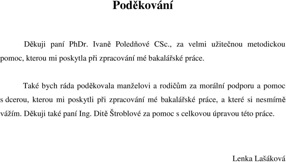 Také bych ráda poděkovala manželovi a rodičům za morální podporu a pomoc s dcerou, kterou mi