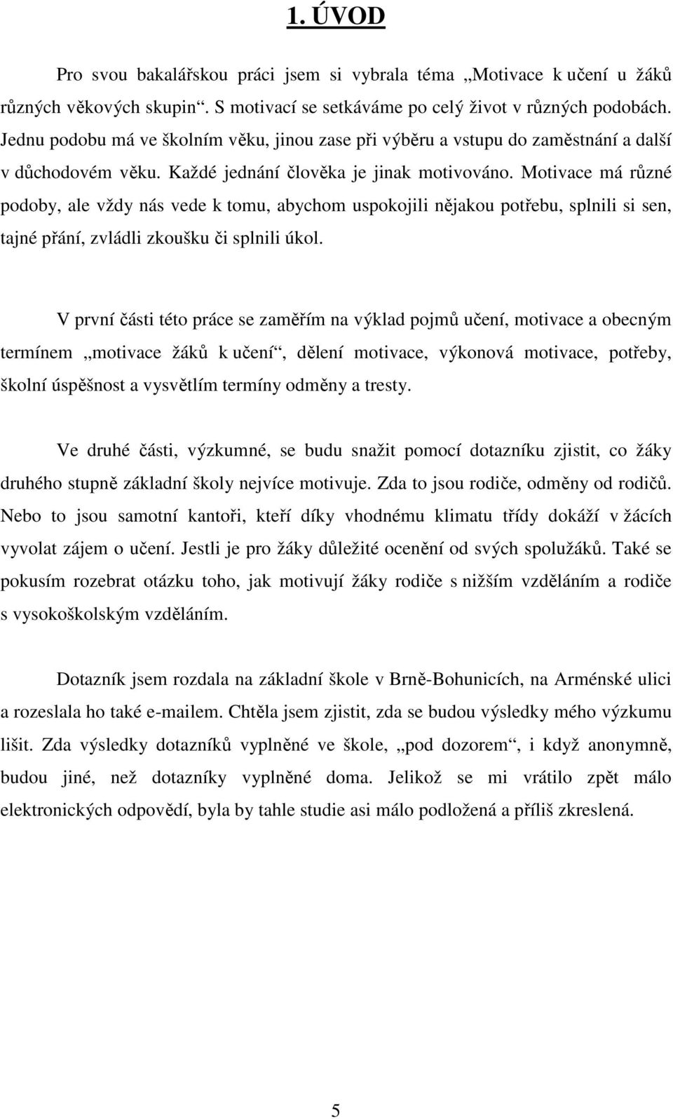 Motivace má různé podoby, ale vždy nás vede k tomu, abychom uspokojili nějakou potřebu, splnili si sen, tajné přání, zvládli zkoušku či splnili úkol.