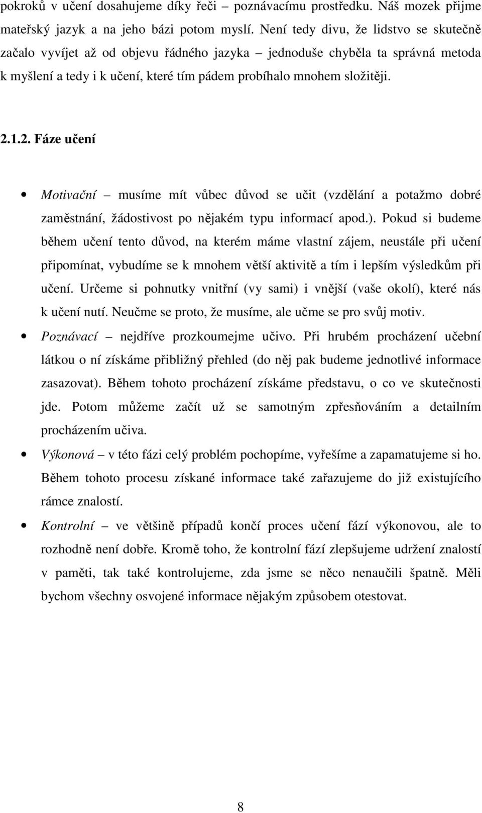 1.2. Fáze učení Motivační musíme mít vůbec důvod se učit (vzdělání a potažmo dobré zaměstnání, žádostivost po nějakém typu informací apod.).