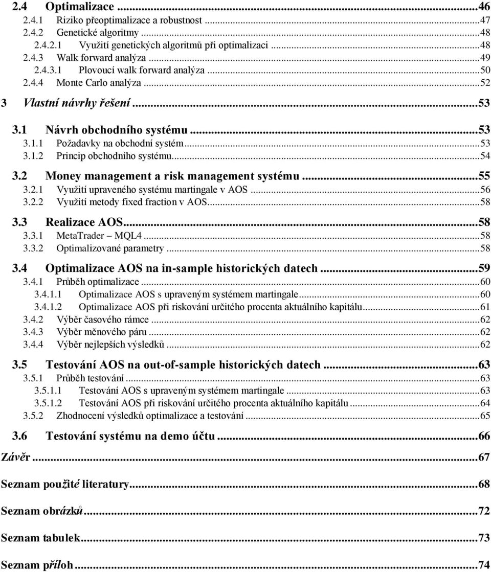 .. 54 3.2 Money management a risk management systému... 55 3.2.1 Využití upraveného systému martingale v AOS... 56 3.2.2 Využití metody fixed fraction v AOS... 58 3.3 Realizace AOS... 58 3.3.1 MetaTrader MQL4.