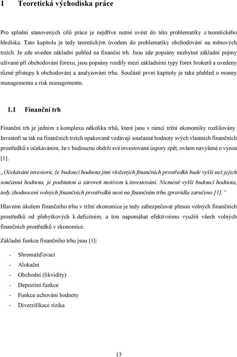 Jsou zde popsány nezbytné základní pojmy užívané při obchodování forexu, jsou popsány rozdíly mezi základními typy forex brokerů a uvedeny různé přístupy k obchodování a analyzování trhu.