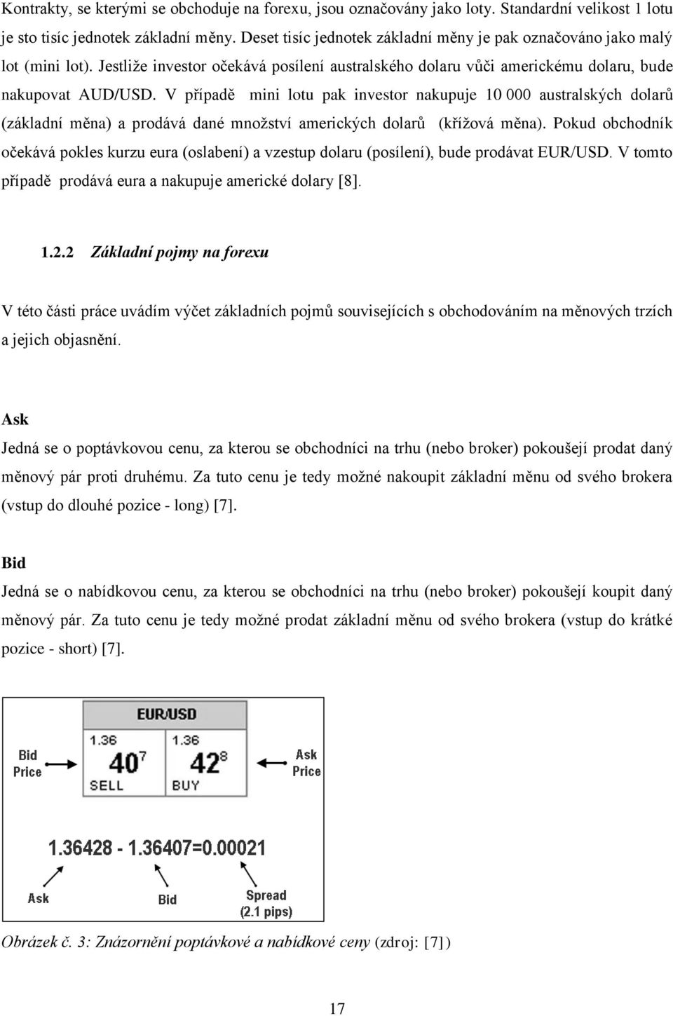 V případě mini lotu pak investor nakupuje 10 000 australských dolarů (základní měna) a prodává dané množství amerických dolarů (křížová měna).