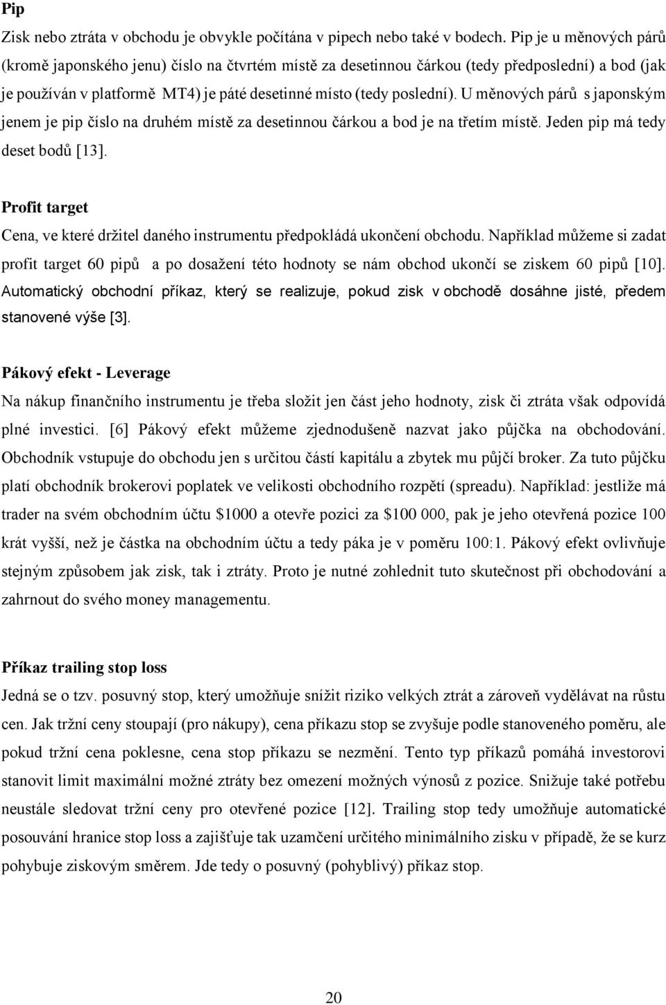 U měnových párů s japonským jenem je pip číslo na druhém místě za desetinnou čárkou a bod je na třetím místě. Jeden pip má tedy deset bodů [13].