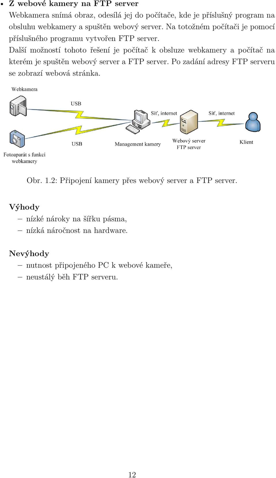 Další možností tohoto řešení je počítač k obsluze webkamery a počítač na kterém je spuštěn webový server a FTP server.