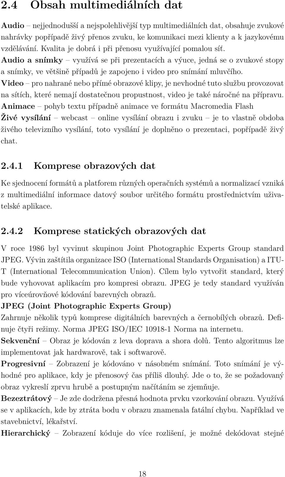 Audio a snímky využívá se při prezentacích a výuce, jedná se o zvukové stopy a snímky, ve většině případů je zapojeno i video pro snímání mluvčího.