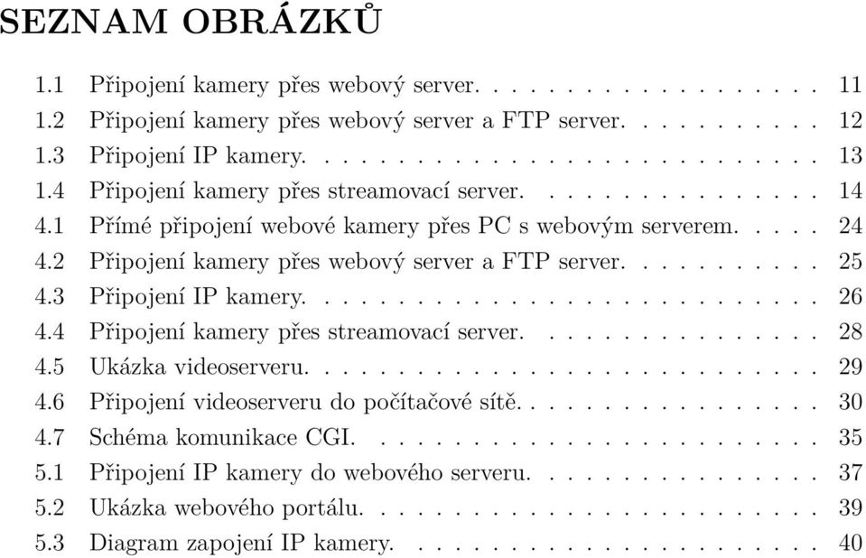 3 Připojení IP kamery............................ 26 4.4 Připojení kamery přes streamovací server................ 28 4.5 Ukázka videoserveru............................ 29 4.