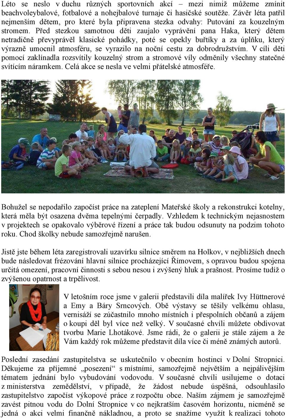 Před stezkou samotnou děti zaujalo vyprávění pana Haka, který dětem netradičně převyprávěl klasické pohádky, poté se opekly buřtíky a za úplňku, který výrazně umocnil atmosféru, se vyrazilo na noční