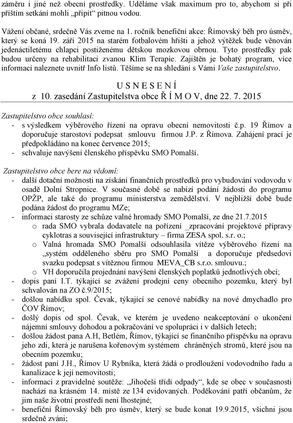 Tyto prostředky pak budou určeny na rehabilitaci zvanou Klim Terapie. Zajištěn je bohatý program, více informací naleznete uvnitř Info listů. Těšíme se na shledání s Vámi Vaše zastupitelstvo.