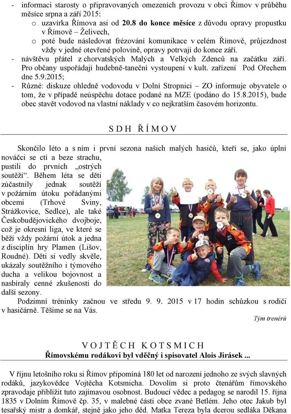 - návštěvu přátel z chorvatských Malých a Velkých Zdenců na začátku září. Pro občany uspořádají hudebně-taneční vystoupení v kult. zařízení Pod Ořechem dne 5.9.