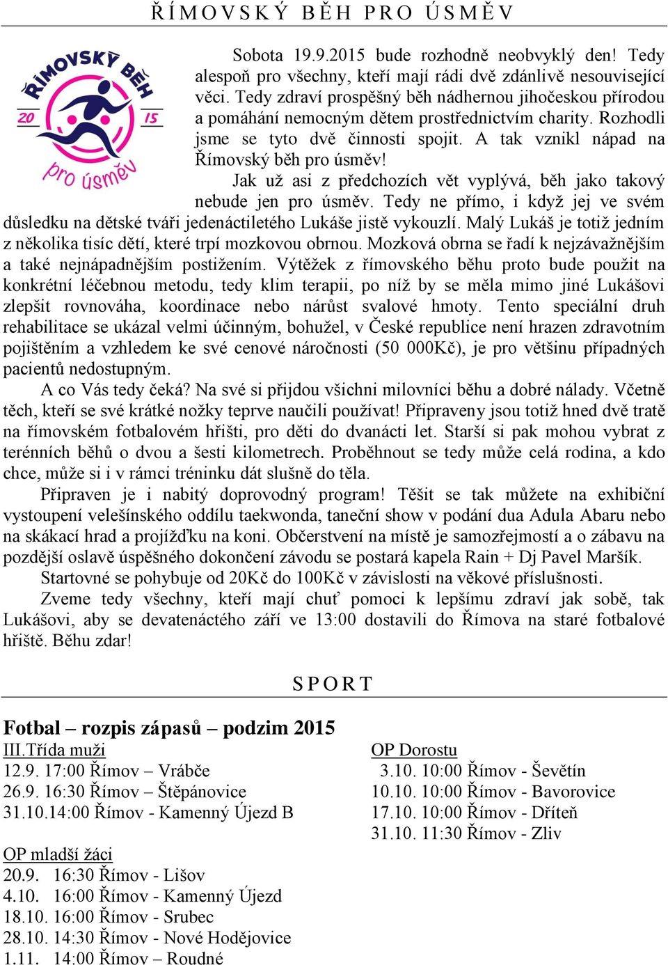 Jak už asi z předchozích vět vyplývá, běh jako takový nebude jen pro úsměv. Tedy ne přímo, i když jej ve svém důsledku na dětské tváři jedenáctiletého Lukáše jistě vykouzlí.