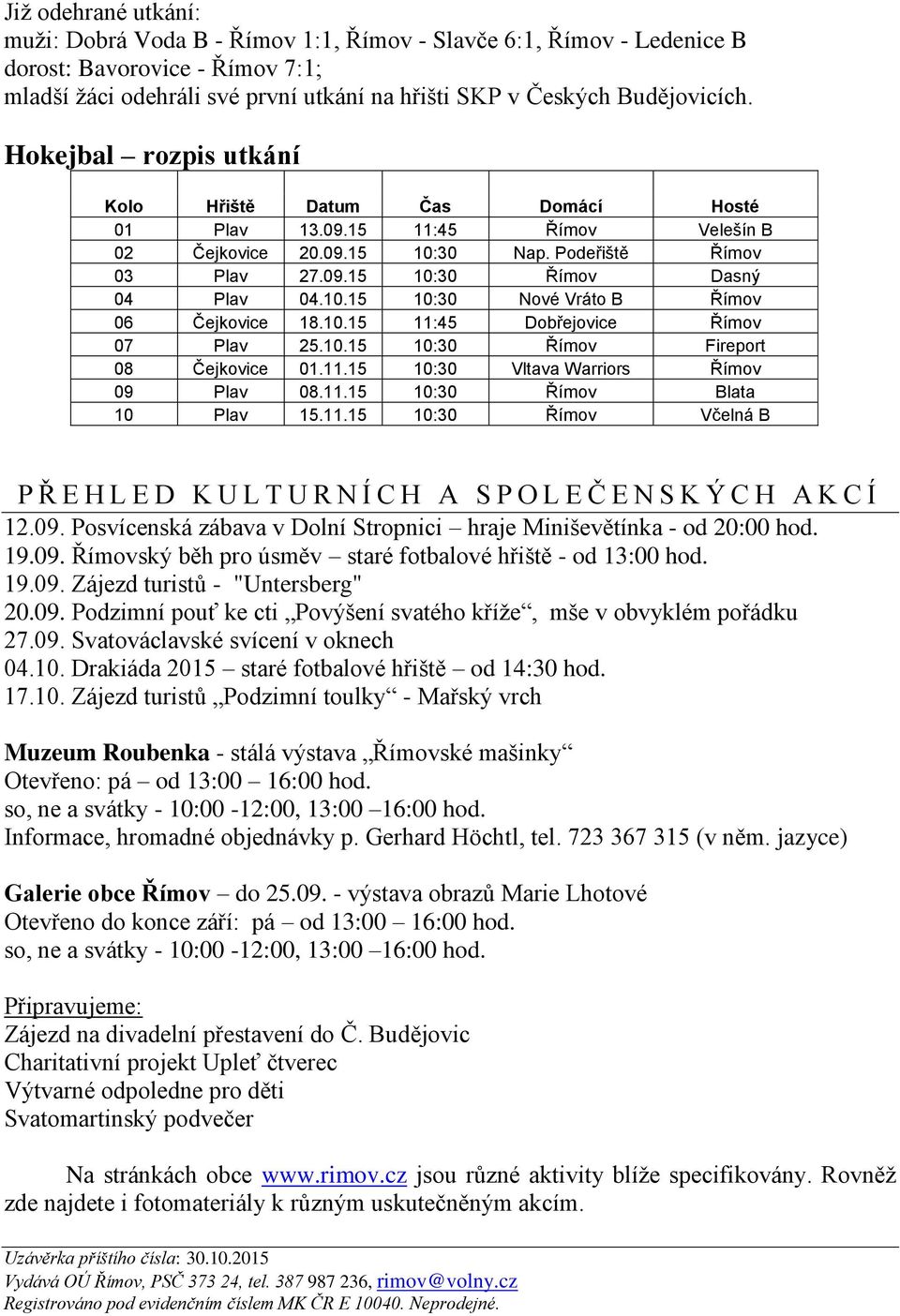 10.15 11:45 Dobřejovice Římov 07 Plav 25.10.15 10:30 Římov Fireport 08 Čejkovice 01.11.15 10:30 Vltava Warriors Římov 09 Plav 08.11.15 10:30 Římov Blata 10 Plav 15.11.15 10:30 Římov Včelná B P Ř E H L E D K U L T U R N Í C H A S P O L E Č E N S K Ý C H A K C Í 12.