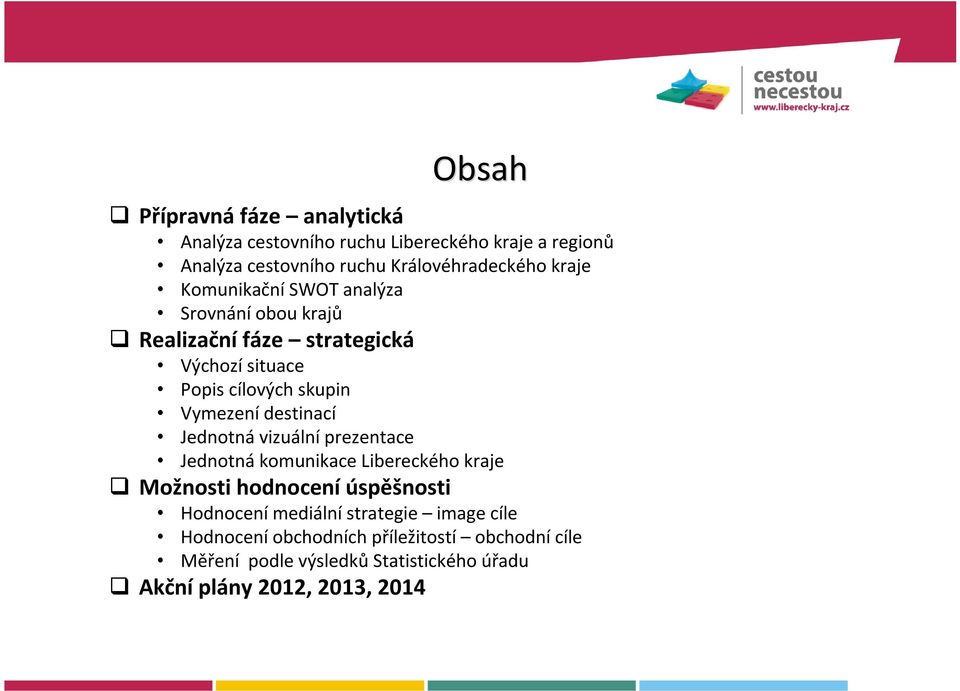 destinací Jednotná vizuální prezentace Jednotná komunikace Libereckého kraje Možnosti hodnocení úspěšnosti Hodnocení mediální