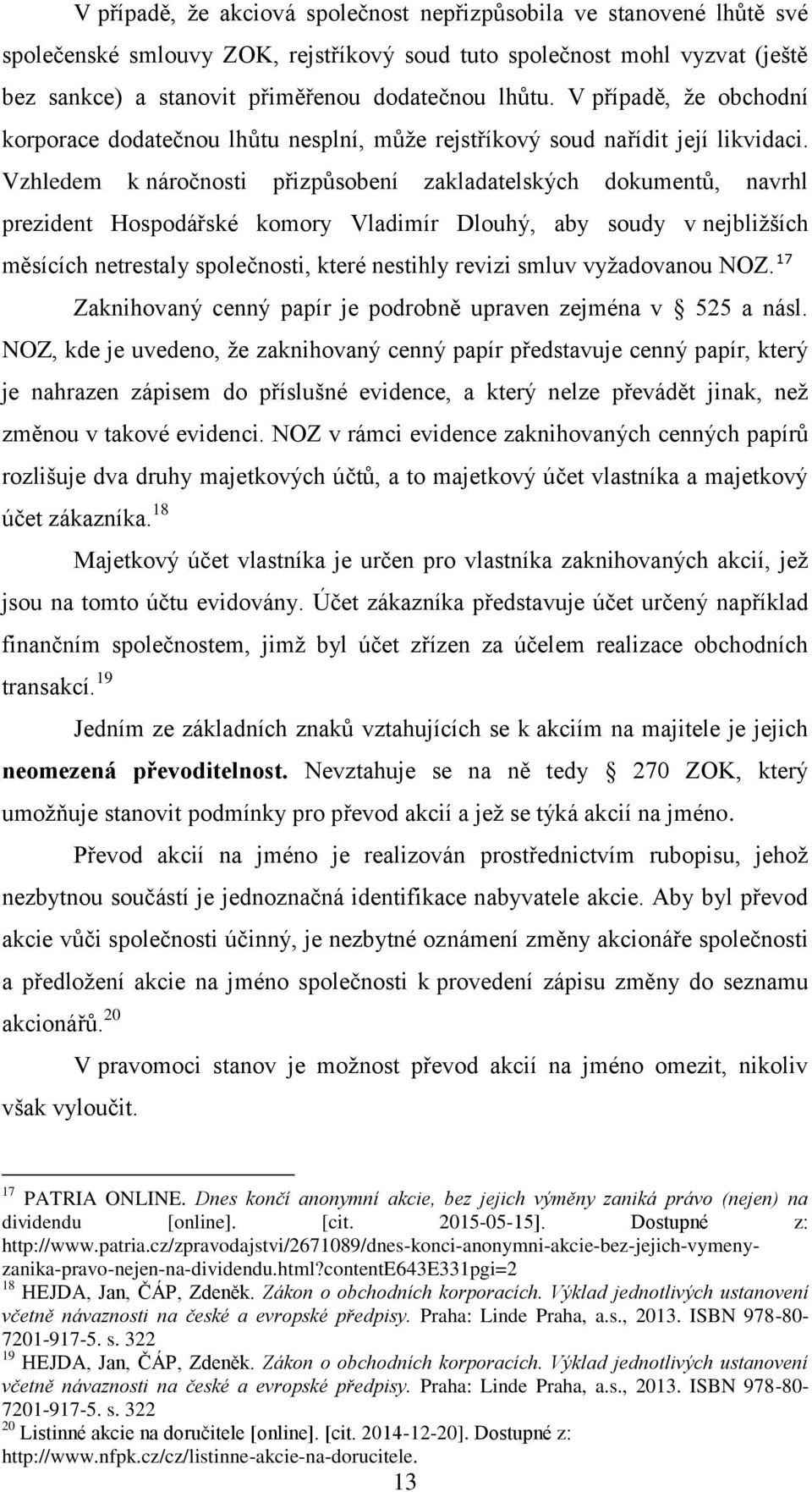 Vzhledem k náročnosti přizpůsobení zakladatelských dokumentů, navrhl prezident Hospodářské komory Vladimír Dlouhý, aby soudy v nejbližších měsících netrestaly společnosti, které nestihly revizi smluv