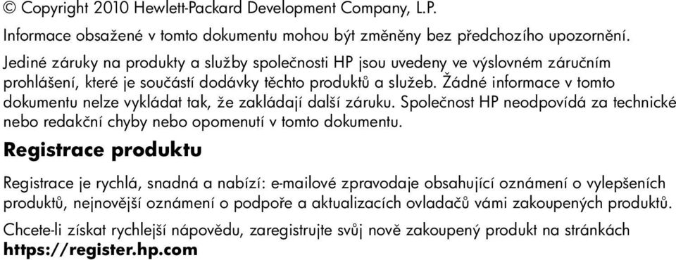 Žádné informace v tomto dokumentu nelze vykládat tak, že zakládají další záruku. Společnost HP neodpovídá za technické nebo redakční chyby nebo opomenutí v tomto dokumentu.