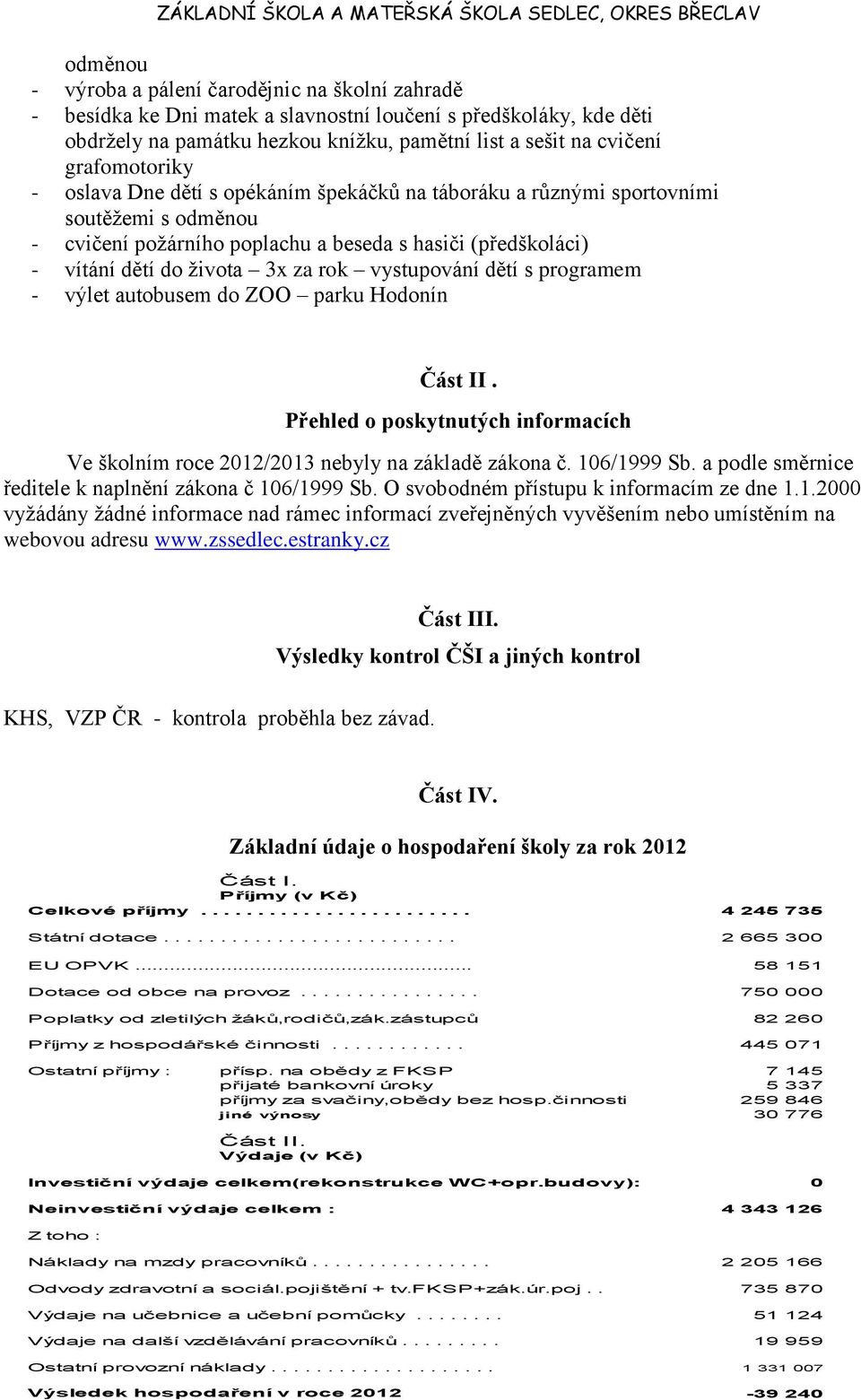 rok vystupování dětí s programem - výlet autobusem do ZOO parku Hodonín Část II. Přehled o poskytnutých informacích Ve školním roce 2012/2013 nebyly na základě zákona č. 106/1999 Sb.