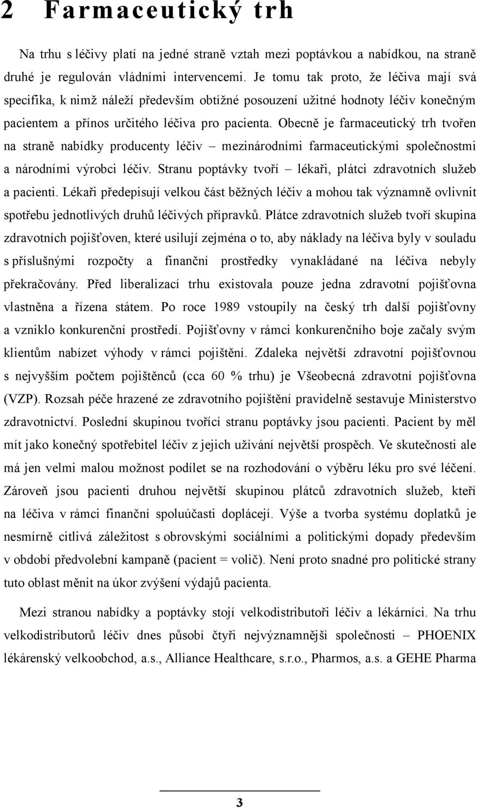 Obecně je farmaceutický trh tvořen na straně nabídky producenty léčiv mezinárodními farmaceutickými společnostmi a národními výrobci léčiv.