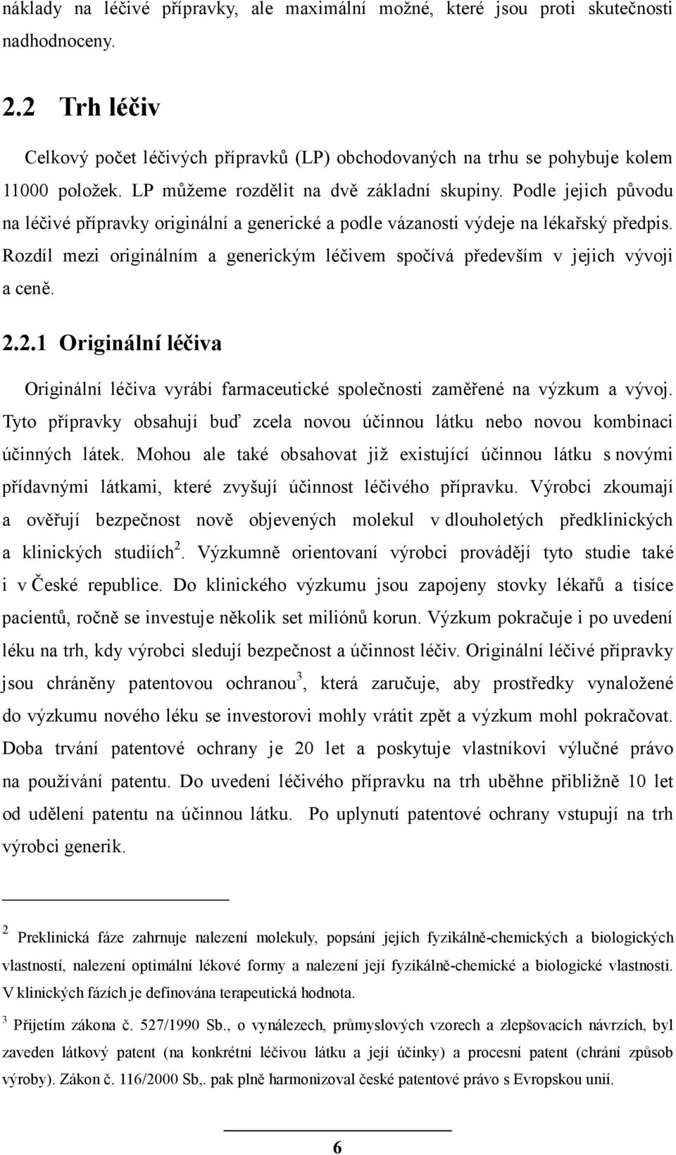 Rozdíl mezi originálním a generickým léčivem spočívá především v jejich vývoji a ceně. 2.2.1 Originální léčiva Originální léčiva vyrábí farmaceutické společnosti zaměřené na výzkum a vývoj.